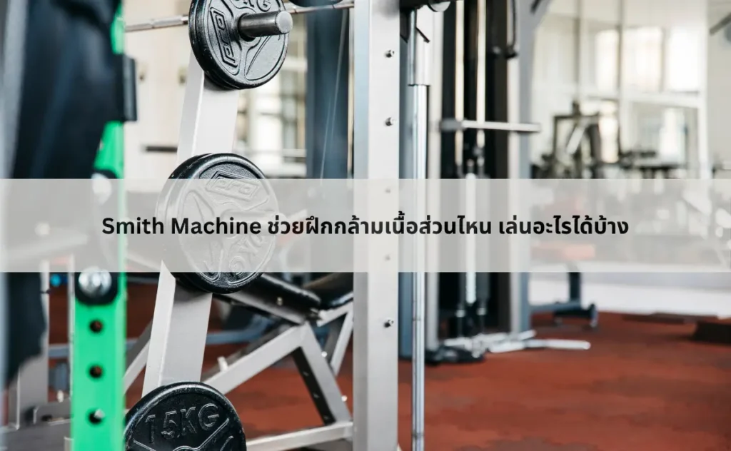 Smith Machine ช่วยฝึกกล้ามเนื้อส่วนไหน เล่นอะไรได้บ้าง